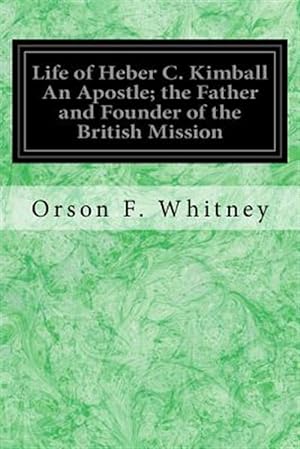 Bild des Verkufers fr Life of Heber C. Kimball : An Apostle; the Father and Founder of the British Mission zum Verkauf von GreatBookPrices