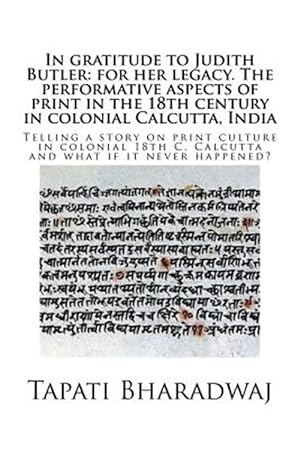 Image du vendeur pour In Gratitude to Judith Butler: For Her Legacy. the Performative Aspects of Print in the 18th Century in Colonial Calcutta, India: Telling a Story on mis en vente par GreatBookPrices