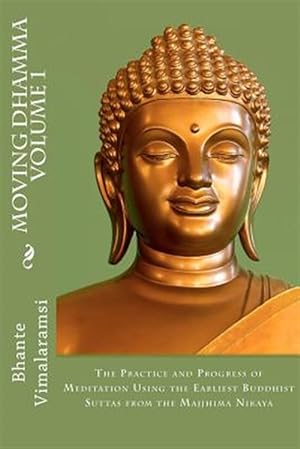 Seller image for Moving Dhamma : The Path and Progress of Meditation Using the Earliest Buddhist Suttas from Majjhima Nikaya for sale by GreatBookPrices
