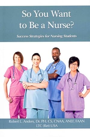 Seller image for So You Want to Be a Nurse? : Success Strategies for Nursing Students for sale by GreatBookPrices