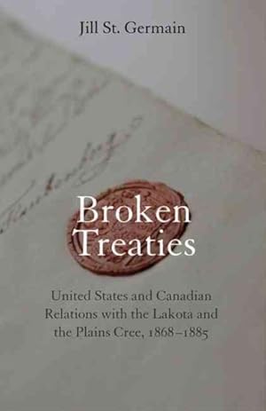 Image du vendeur pour Broken Treaties : United States and Canadian Relations With the Lakota and the Plains Cree, 1868-1885 mis en vente par GreatBookPrices