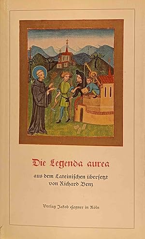 Die Legenda aurea. Jacobus de Voragine. Aus d. Latein. übers. von Richard Benz