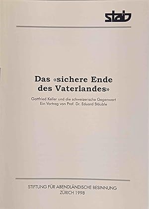 Das "sichere Ende des Vaterlandes" : Gottfried Keller und die schweizerische Gegenwart. Stiftung ...