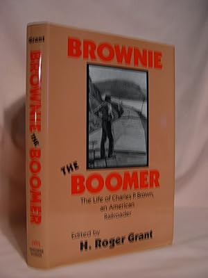 Seller image for BROWNIE THE BOOMER; THE LIFE OF CHARLES P. BROWN, AND AMERICAN RAILROADER for sale by Robert Gavora, Fine & Rare Books, ABAA