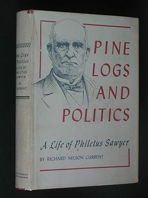 Pine Logs and Politics: A Life of Philetus Sawyer