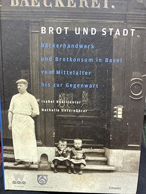 Seller image for Brot und Stadt : Bckerhandwerk und Brotkonsum in Basel vom Mittelalter bis zur Gegenwart. Isabel Koellreuter ; Nathalie Unternhrer for sale by bookmarathon
