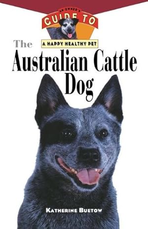 The Australian Cattle Dog: An Owner's Guide to a Happy Healthy Pet (Your Happy Healthy Pet, 61)