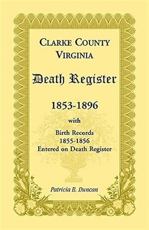 Imagen del vendedor de Clarke County, Virginia Death Register, 1853-1896, with Birth Records, 1855-1856 Entered on Death Register a la venta por GreatBookPrices