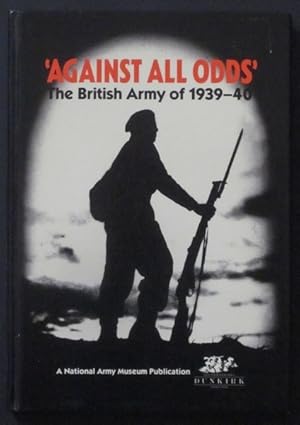 Seller image for Against All Odds: The British Army of 1939 - 1940 for sale by Goulds Book Arcade, Sydney