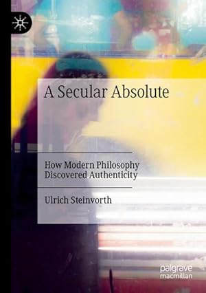 Bild des Verkufers fr A Secular Absolute : How Modern Philosophy Discovered Authenticity zum Verkauf von AHA-BUCH GmbH