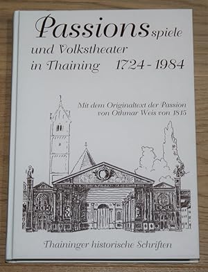 Passionsspiele und Volkstheater in Thaining 1724-1984. Mit dem Originaltext der Passion von Othma...