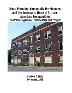 Seller image for Urban Planning, Community Development and the Systematic Abuse of African- American Communities: Contextual Appraisal, Commentary and Critique for sale by GreatBookPrices