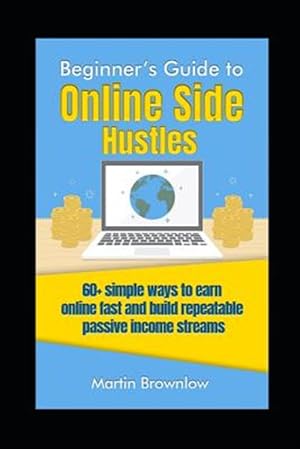 Seller image for Beginner's Guide to Online Side Hustles: 60+ simple ways to earn online fast and build repeatable passive income streams for sale by GreatBookPrices