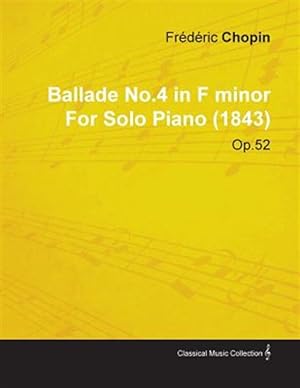 Seller image for Ballade No.4 in F Minor by Fr D Ric Chopin for Solo Piano (1843) Op.52 for sale by GreatBookPrices