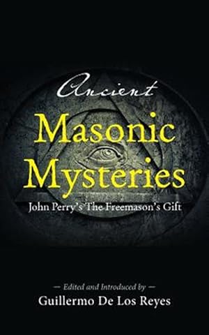 Imagen del vendedor de Ancient Masonic Mysteries: John Perry's the Freemason's Gift a la venta por GreatBookPrices