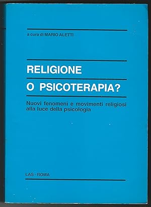 Religione o psicoterapia? Nuovi fenomeni e movimenti religiosi alla luce della psicologia.