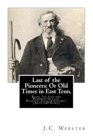 Seller image for Last of the Pioneers : Or, Old Times in East Tenn; Being the Life and Reminiscences of Pharaoh Jackson Chesney (Aged 120 Years) for sale by GreatBookPrices