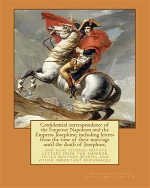 Image du vendeur pour Confidential Correspondence of the Emperor Napoleon and the Empress Josephine; mis en vente par GreatBookPrices