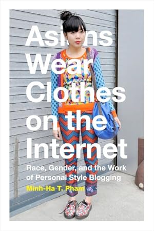 Immagine del venditore per Asians Wear Clothes on the Internet : Race, Gender, and the Work of Personal Style Blogging venduto da GreatBookPrices