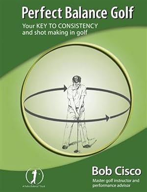 Bild des Verkufers fr Perfect Balance Golf: Your Key to Consistency and Shot-Making in Golf zum Verkauf von GreatBookPrices