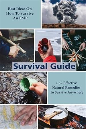 Image du vendeur pour Survival Guide : Best Ideas on How to Survive an Emp + 52 Effective Natural Remedies to Survive Anywhere mis en vente par GreatBookPrices