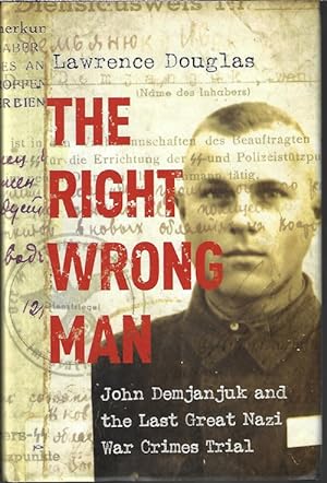 THE RIGHT WRONG MAN; John Demjanjuk and the Last Great Nazi War Crimes Trial