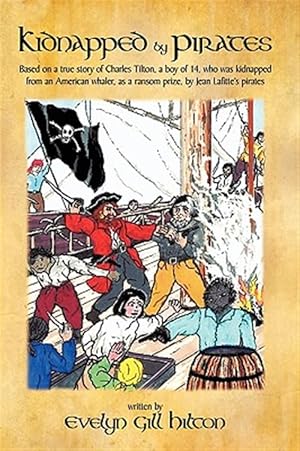 Seller image for Kidnapped by Pirates : Based on the True Story of a Fourteen Year-old Boy, Charles Tilton, Who Was Kidnapped Alone from an American Whaler by Jean Lafitte's Pirates. for sale by GreatBookPrices