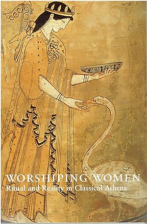 Worshiping Women (Ritual and Reality in Classical Athens)