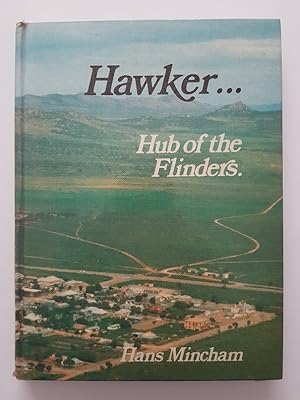 Seller image for Hawker, Hub of the Flinders : The Story of the Hawker District, Embracing the Towns of Cradock, Wilson, Hookina and Wonoka for sale by masted books
