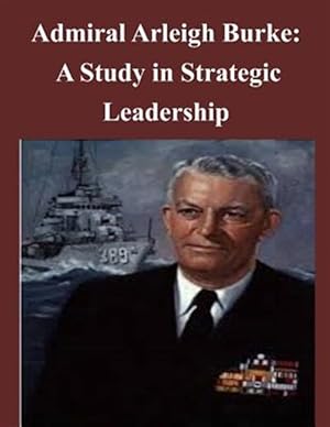 Imagen del vendedor de Admiral Arleigh Burke : A Study in Strategic Leadership a la venta por GreatBookPrices