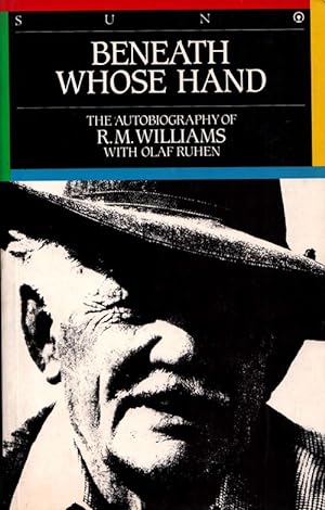 Beneath Whose Hand. The autobiography of R.M. Williams