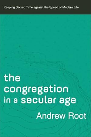 Seller image for Congregation in a Secular Age : Keeping Sacred Time Against the Speed of Modern Life for sale by GreatBookPrices