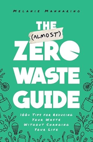 Seller image for (Almost) Zero-Waste Guide : 100+ Tips for Reducing Your Waste Without Changing Your Life for sale by GreatBookPrices