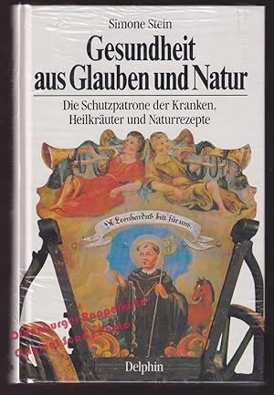 Gesundheit aus Glauben und Natur: Die Schutzpatrone der Kranken, Heilkräuter und Naturrezepte ° O...