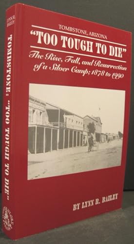 Seller image for Tombstone, Arizona: "Too Tough To Die" The Rise, Fall, and Resurrection of a Silver Camp; 1878 to 1990. for sale by K & B Books