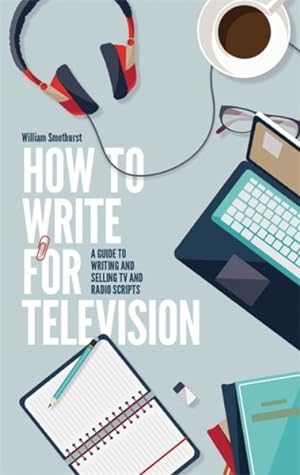 Bild des Verkufers fr How to Write for Television 7th Edition : A Guide to Writing and Selling TV and Radio Scripts zum Verkauf von GreatBookPrices
