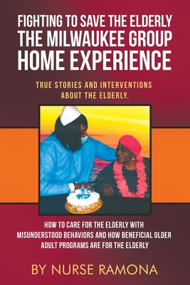 Seller image for Fighting to Save the Elderly The Milwaukee Group Home Experience: How to Care for the Elderly with Misunderstood Behaviors And How Beneficial Older Ad (Paperback or Softback) for sale by BargainBookStores