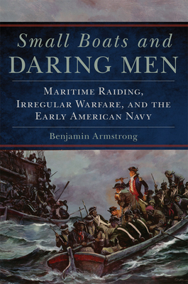 Seller image for Small Boats and Daring Men: Maritime Raiding, Irregular Warfare, and the Early American Navy (Paperback or Softback) for sale by BargainBookStores