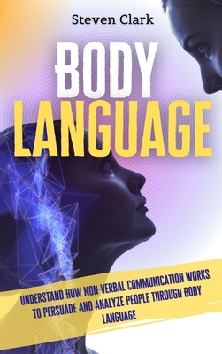 Seller image for Body Language: Understand How Non-Verbal Communication Works To Persuade And Analyze People Through Body Language (Hardback or Cased Book) for sale by BargainBookStores