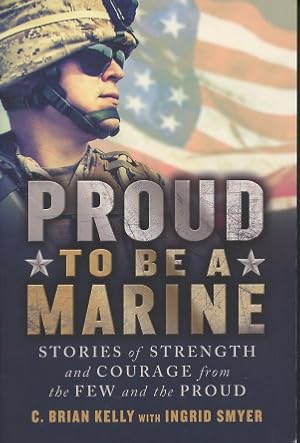 Immagine del venditore per Proud To Be A Marine: Stories of Strength and Courage from the Few and the Proud venduto da Kenneth A. Himber