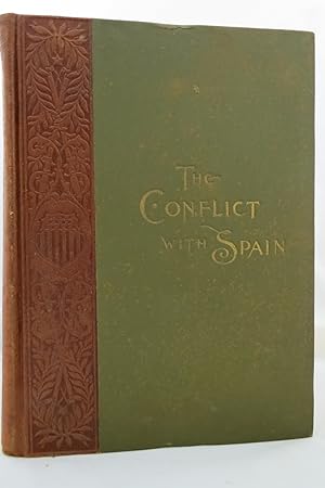 THE CONFLICT WITH SPAIN A History of the War Based Upon Official Reports and Descriptions of Eye-...