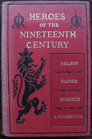 Heroes of the Nineteenth Century. Nelson, Napier, Roberts, Livingstone by G. Barnett Smith. 1899