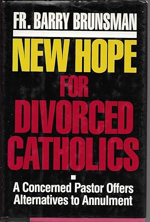 Seller image for New Hope for Divorced Catholics: A Concerned Pastor Offers Alternatives to Annulment for sale by First Class Used Books
