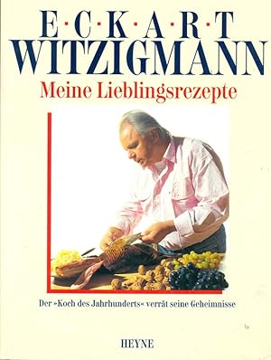 Eckart Witzigmann. Meine Lieblingsrezepte. Der "Koch des Jahrhunderts" verrät seine Geheimnisse.