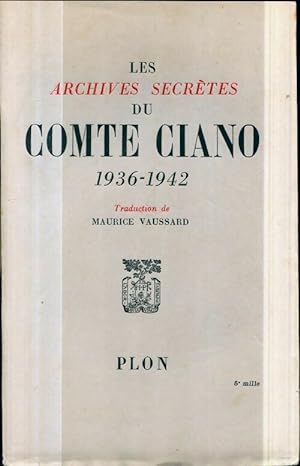 Les archives secrètes du comte Ciano 1936-1942 - Maurice Vaussard