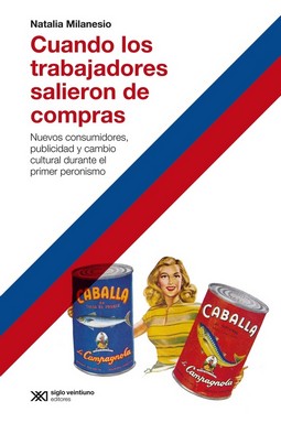 Image du vendeur pour Cuando los trabajadores salieron de compras : nuevos consumidores, publicidad y cambio cultural durante el primer peronismo / Natalia Milanesio. mis en vente par Iberoamericana, Librera