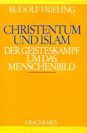 Christentum und Islam. Der Geisteskampf um das Menschenbild