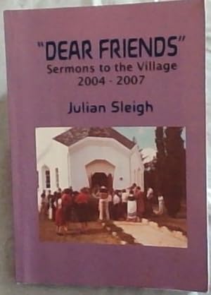 Imagen del vendedor de "DEAR FRIENDS" Sermons to the Village 2004 -2007 (Signed letter included, by the author Julian Sleigh) a la venta por Chapter 1