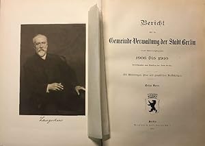 BERICHT ÜBER DIE GEMEINDE-VERWALTUNG DER STADT BERLIN in den Verwaltungs-Jahren 1906 bis 1910. Hr...