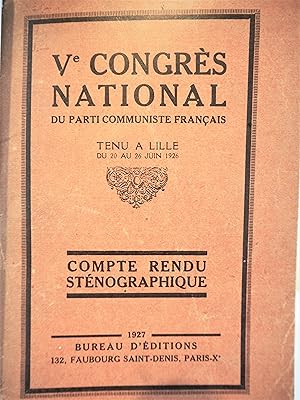 Ve Congrès National du Parti Communiste Français tenu à Lille du 20 au 26 juin 1926. Compte rendu...